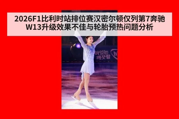 2026F1比利时站排位赛汉密尔顿仅列第7奔驰W13升级效果不佳与轮胎预热问题分析